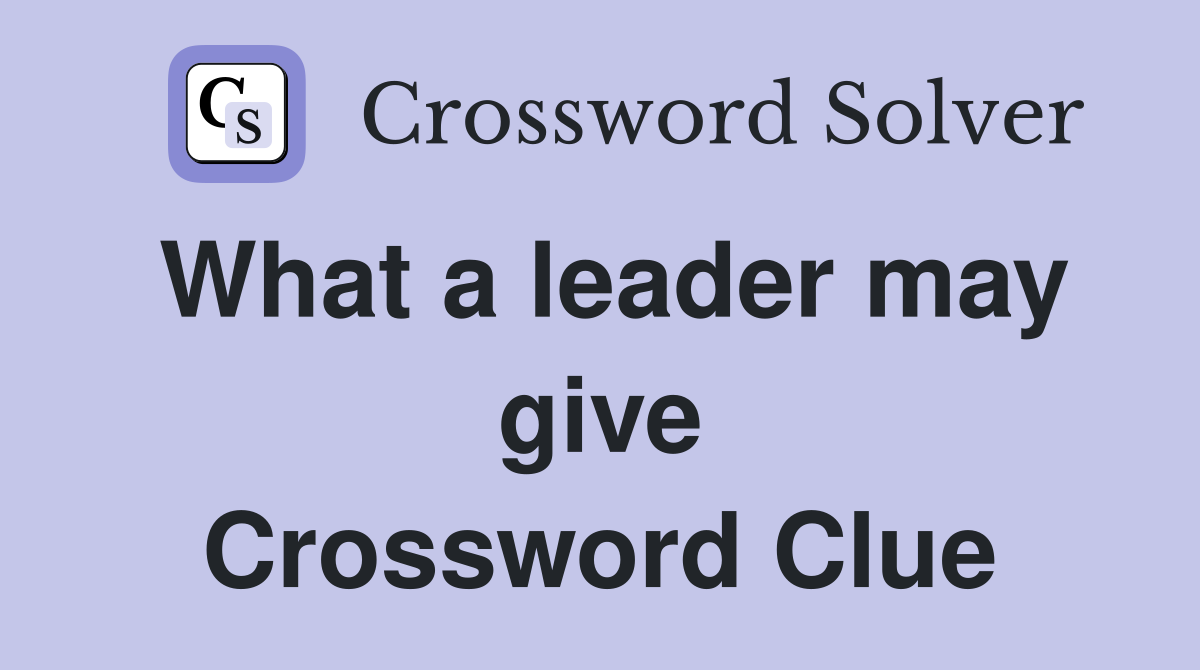 What a leader may give Crossword Clue