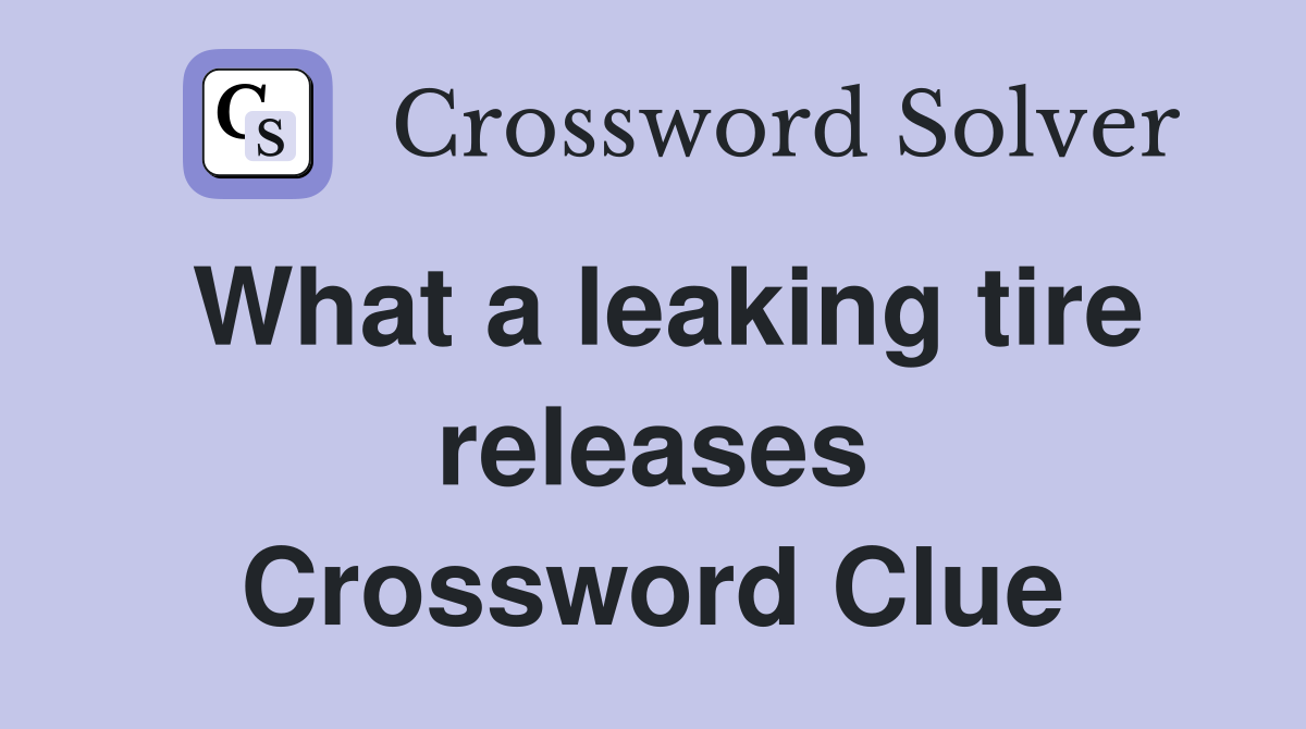 What a leaking tire releases Crossword Clue