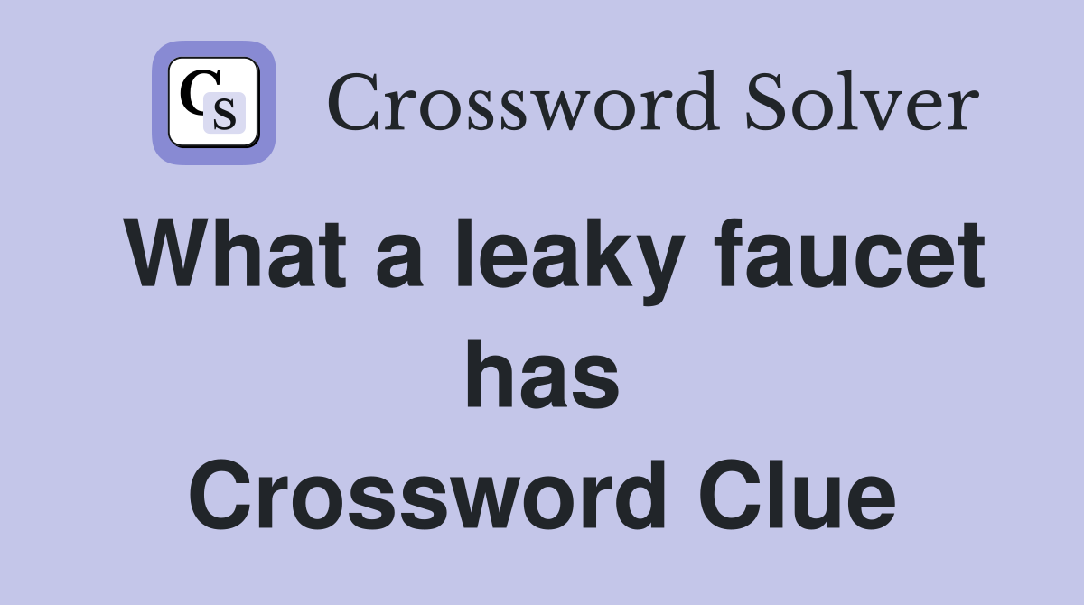 What a leaky faucet has Crossword Clue