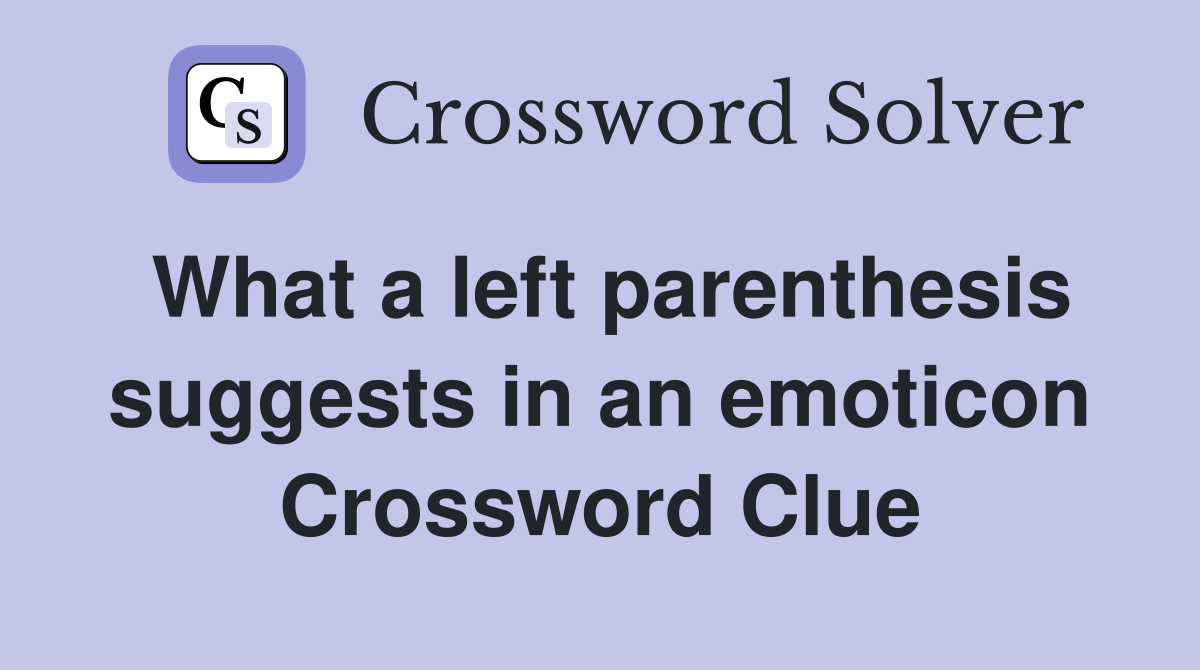 What a left parenthesis suggests in an emoticon Crossword Clue