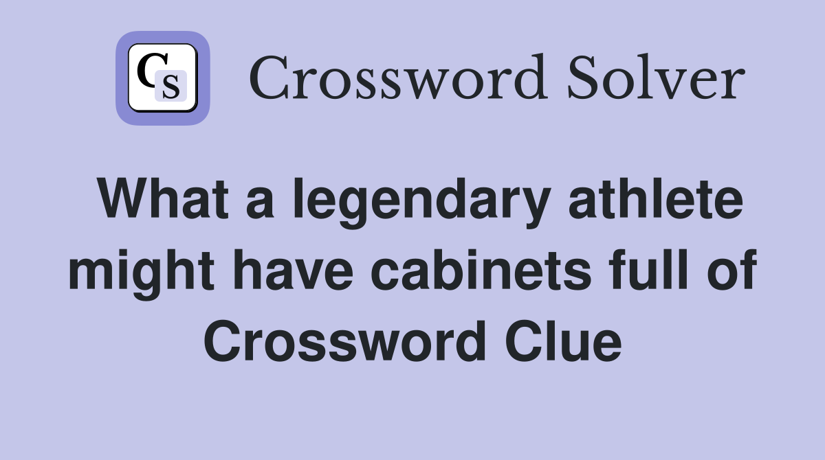 What a legendary athlete might have cabinets full of Crossword Clue