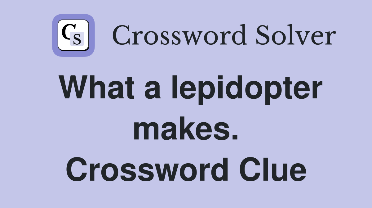 What a lepidopter makes. Crossword Clue