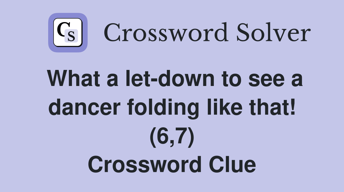 What a let-down to see a dancer folding like that! (6,7) Crossword Clue