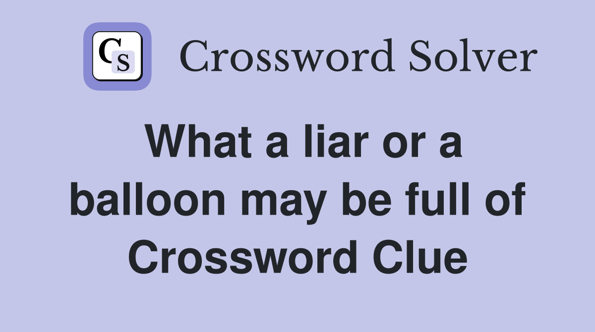 What a liar or a balloon may be full of Crossword Clue