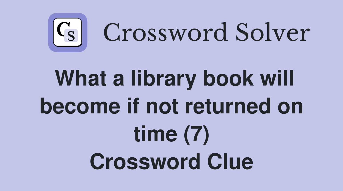 What a library book will become if not returned on time (7) Crossword Clue