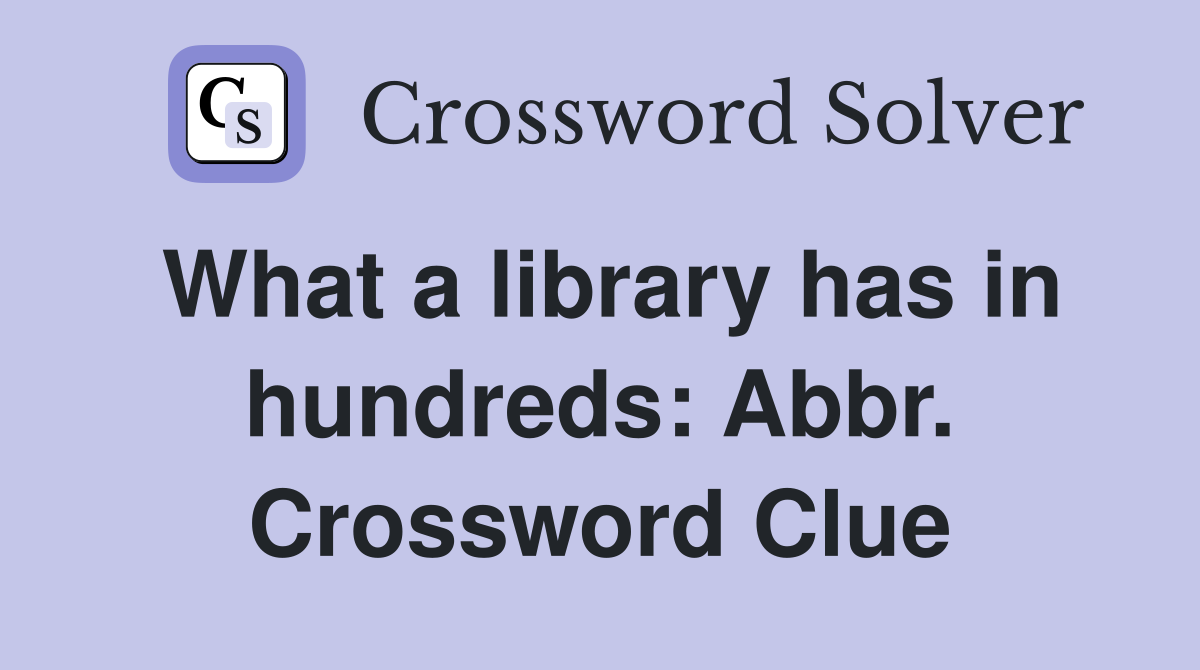 What a library has in hundreds: Abbr. Crossword Clue