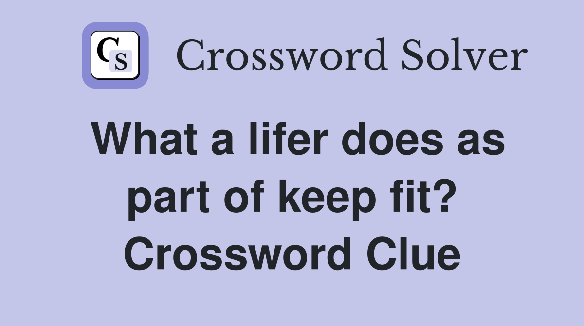 What a lifer does as part of keep fit? Crossword Clue