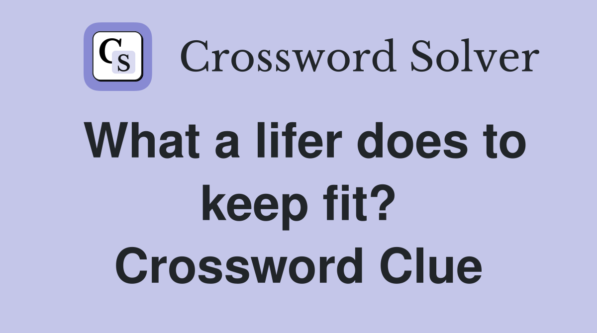 What a lifer does to keep fit? Crossword Clue
