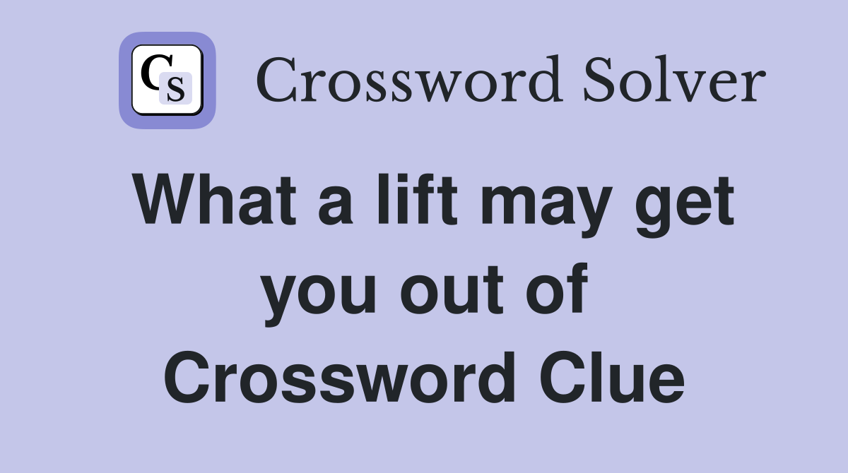 What a lift may get you out of Crossword Clue