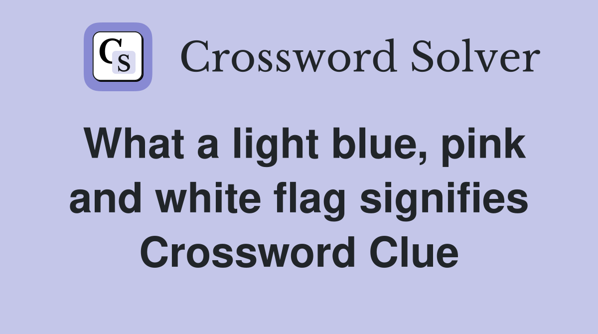 What a light blue, pink and white flag signifies Crossword Clue