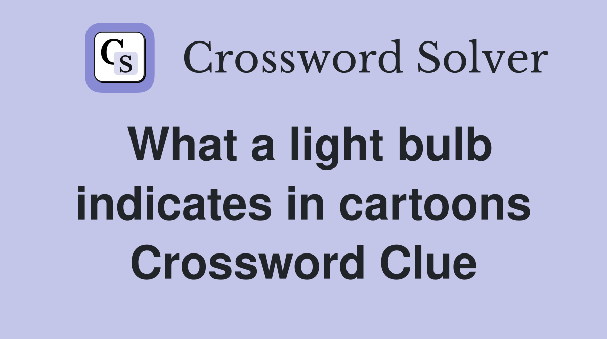What a light bulb indicates in cartoons Crossword Clue