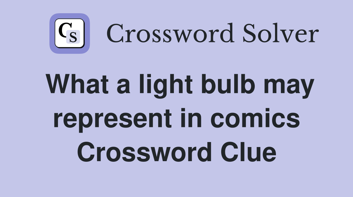 What a light bulb may represent in comics Crossword Clue
