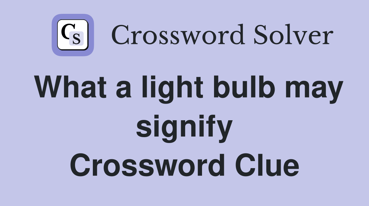 What a light bulb may signify Crossword Clue