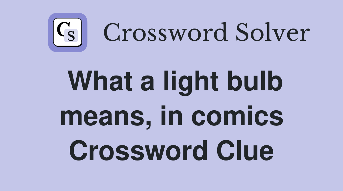 What a light bulb means, in comics Crossword Clue