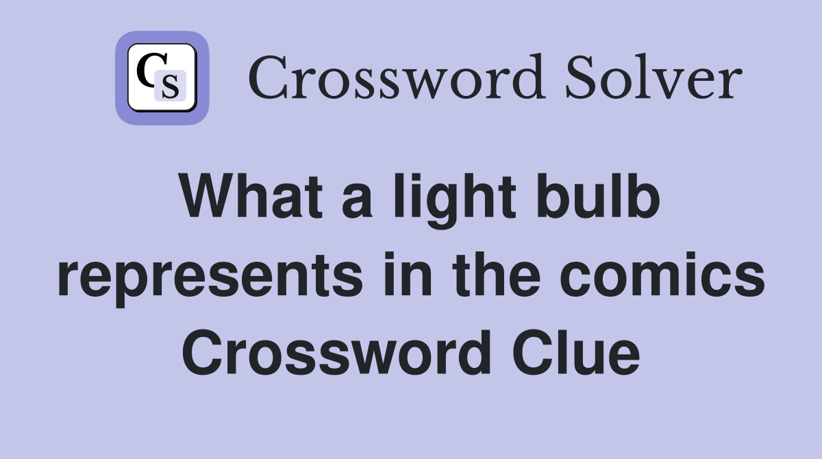 What a light bulb represents in the comics Crossword Clue