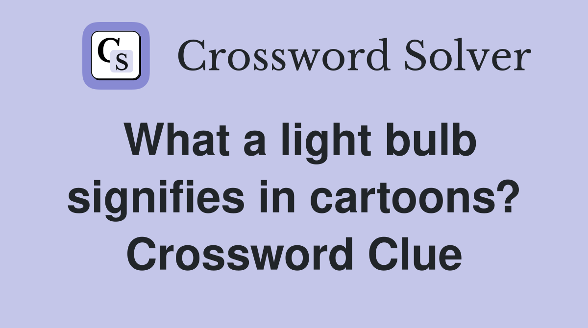 What a light bulb signifies in cartoons? Crossword Clue