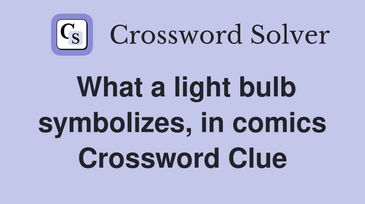 What a light bulb symbolizes, in comics Crossword Clue