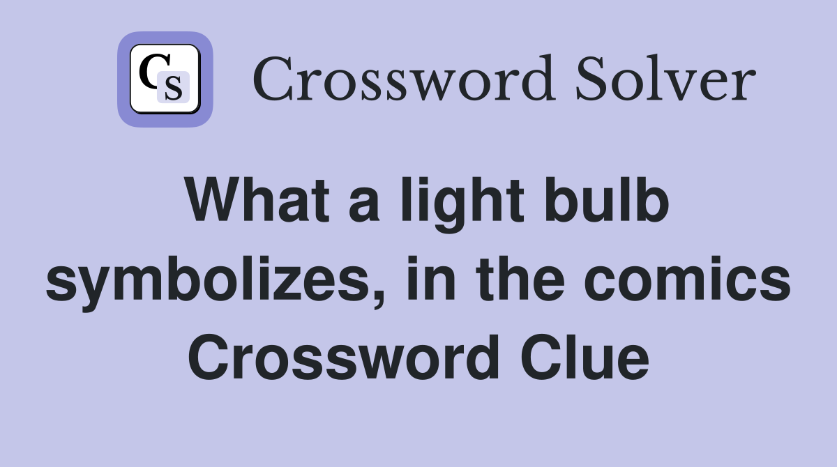 What a light bulb symbolizes, in the comics Crossword Clue