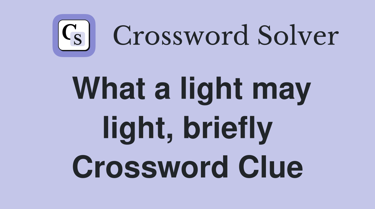 What a light may light, briefly Crossword Clue