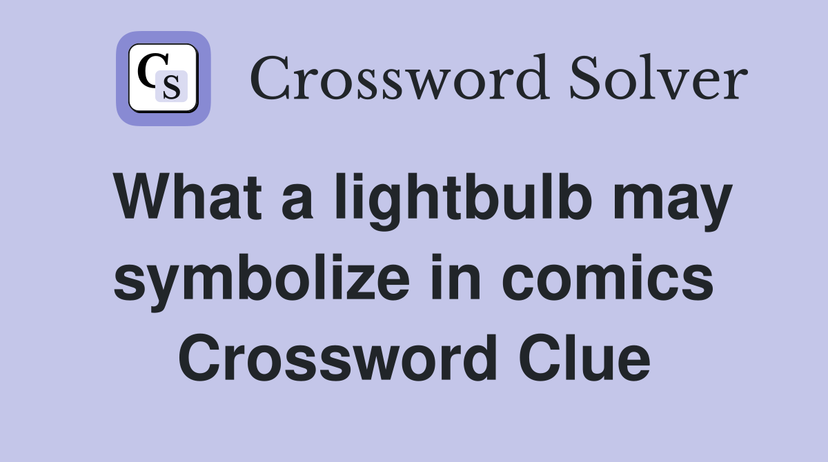 What a lightbulb may symbolize in comics Crossword Clue