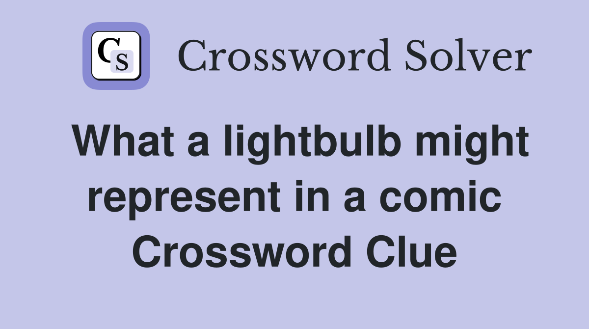 What a lightbulb might represent in a comic Crossword Clue