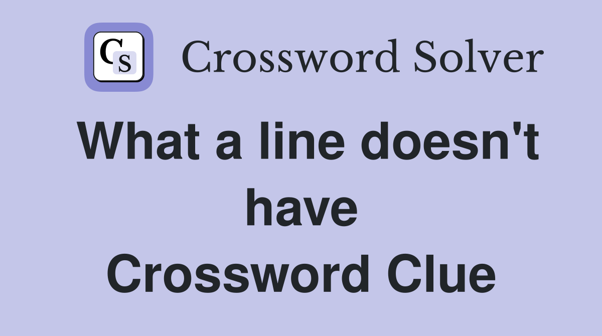 What a line doesn't have Crossword Clue
