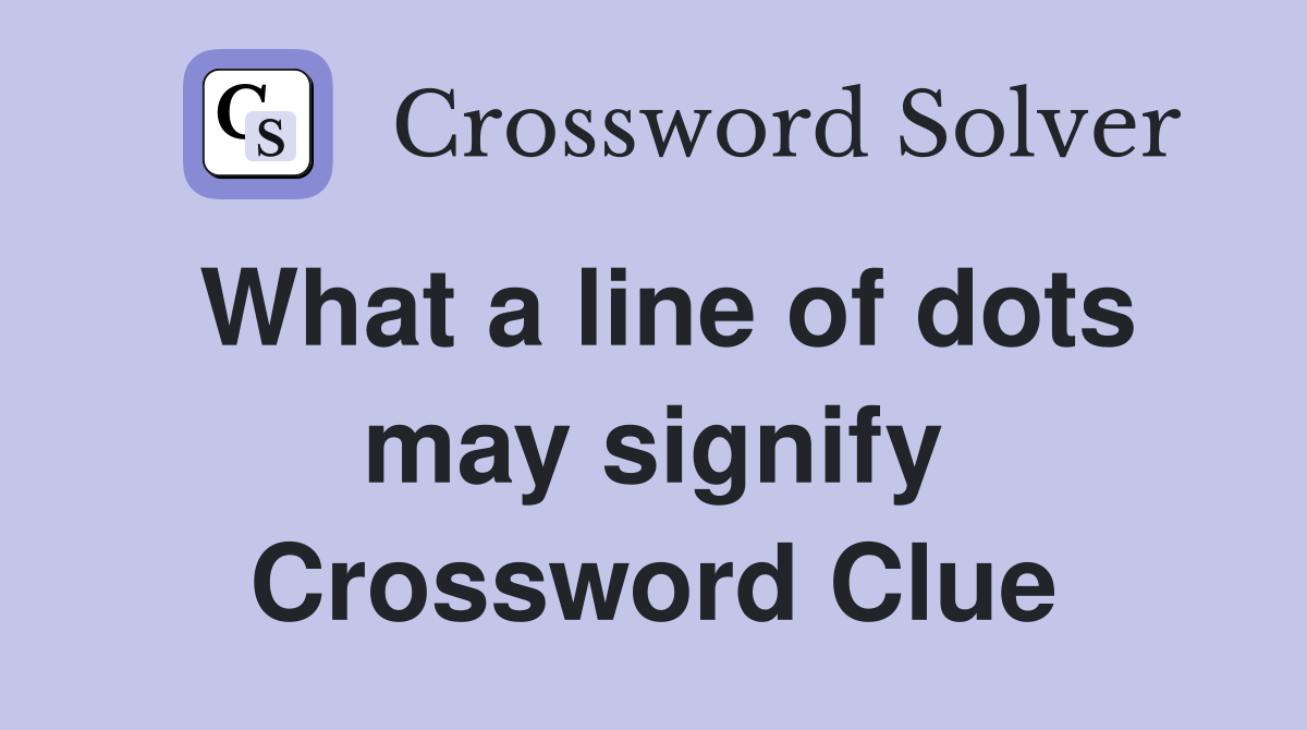 What a line of dots may signify Crossword Clue