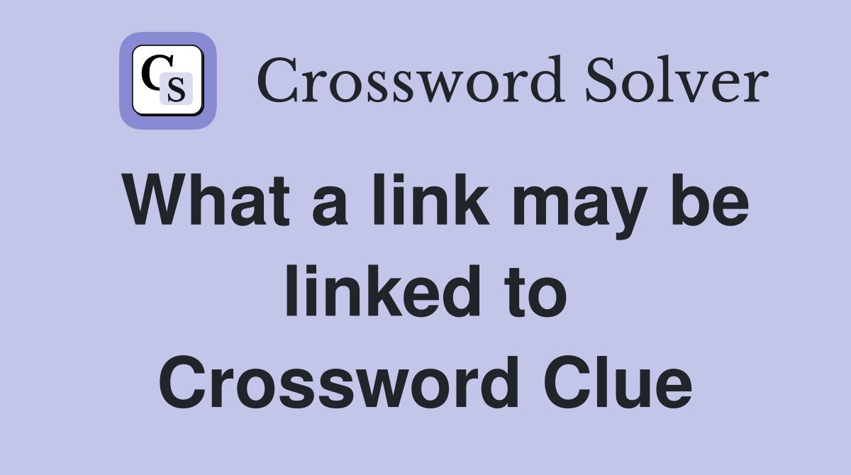 What a link may be linked to Crossword Clue