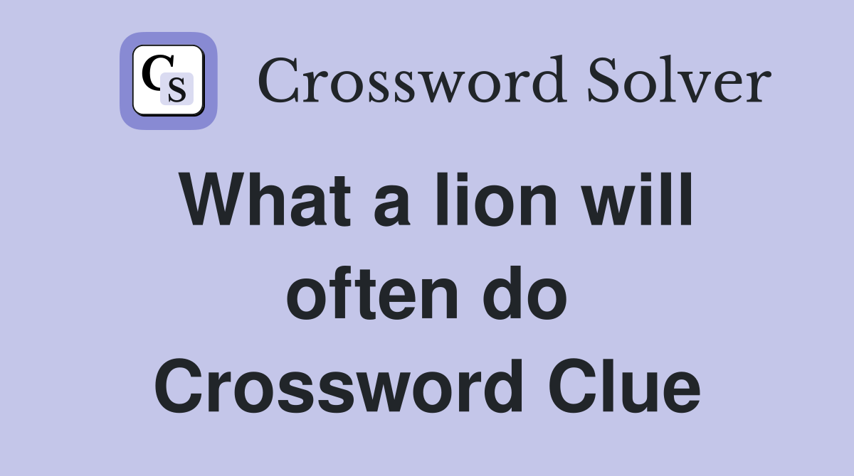 What a lion will often do Crossword Clue