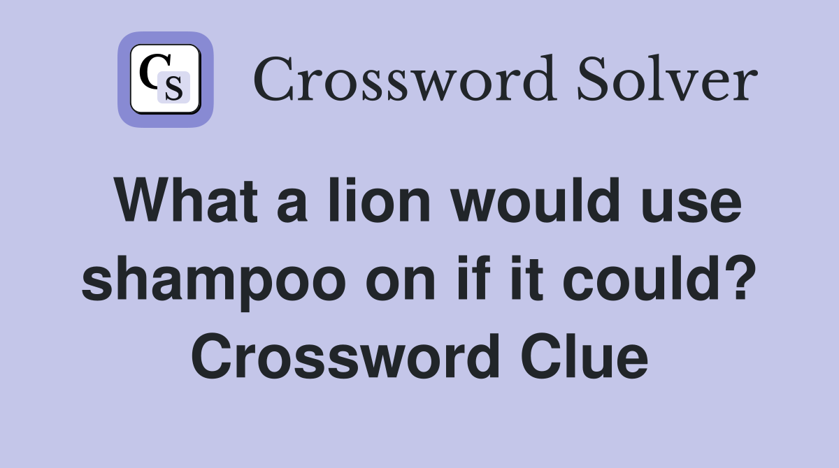 What a lion would use shampoo on if it could? Crossword Clue