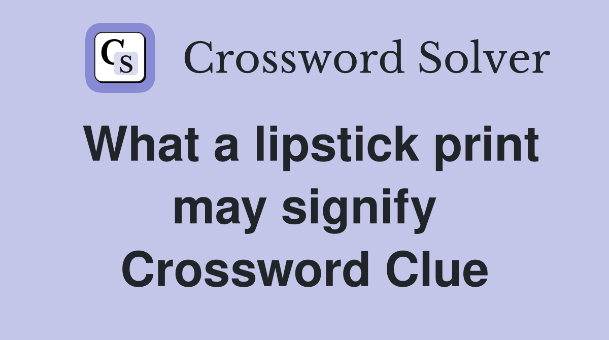 What a lipstick print may signify Crossword Clue