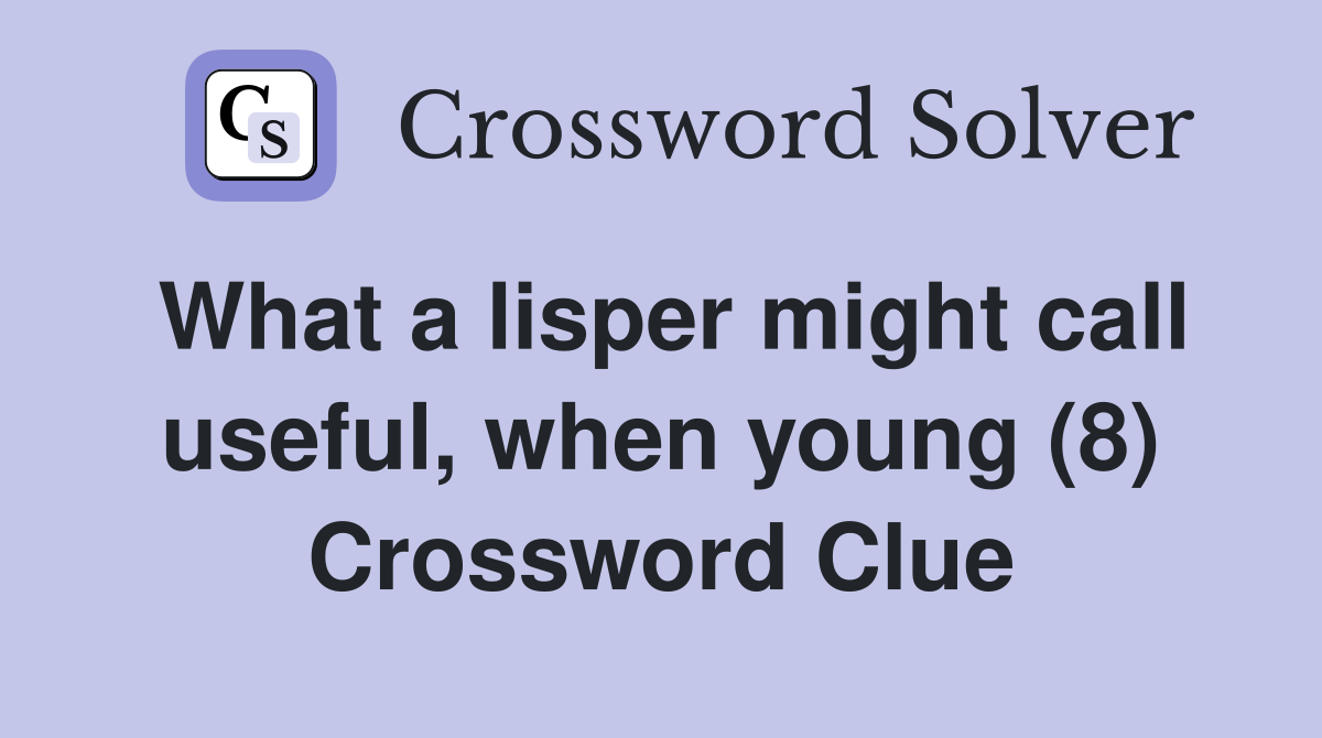 What a lisper might call useful, when young (8) Crossword Clue