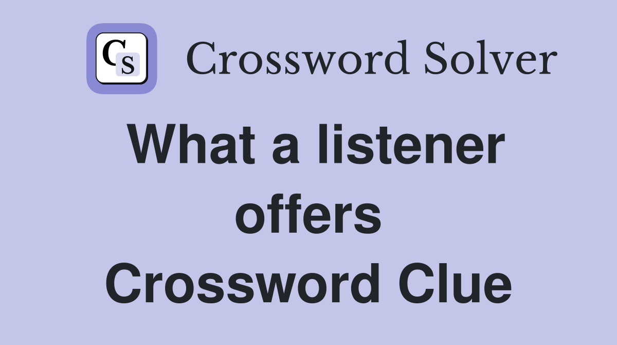 What a listener offers Crossword Clue