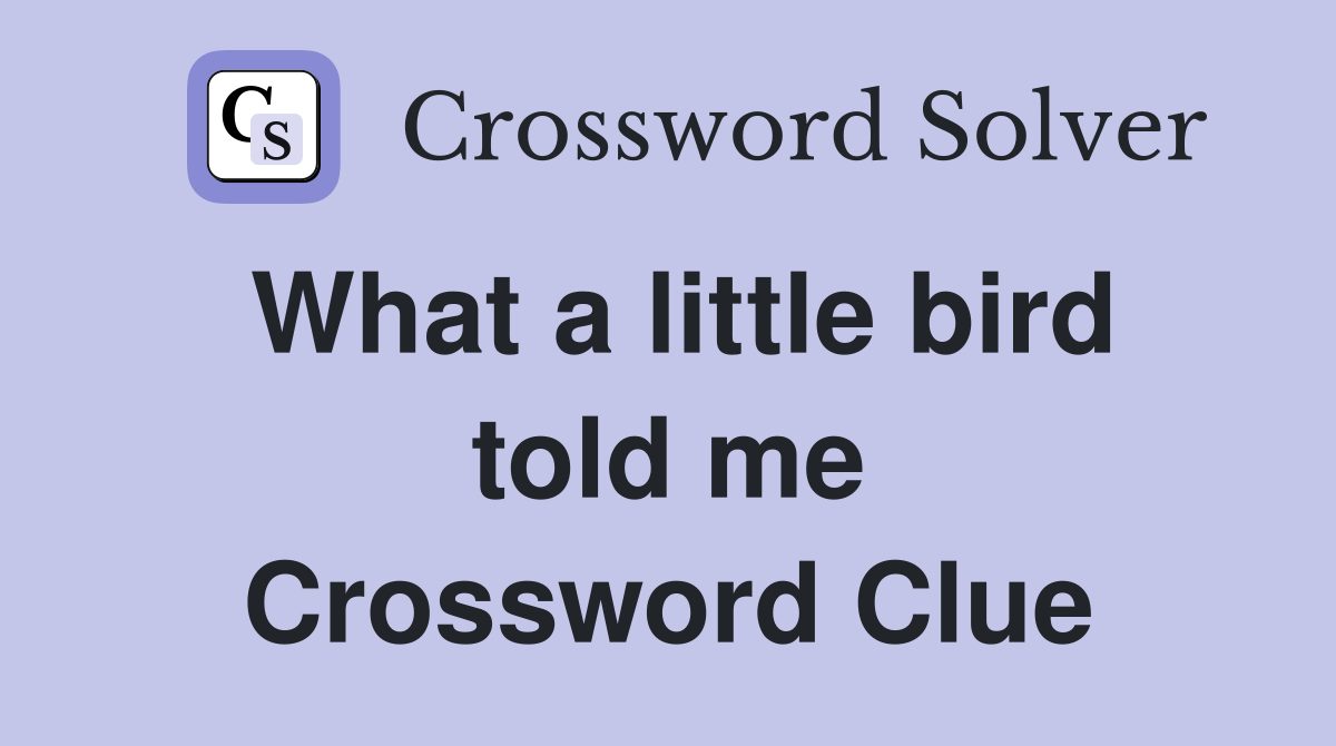 What a little bird told me Crossword Clue