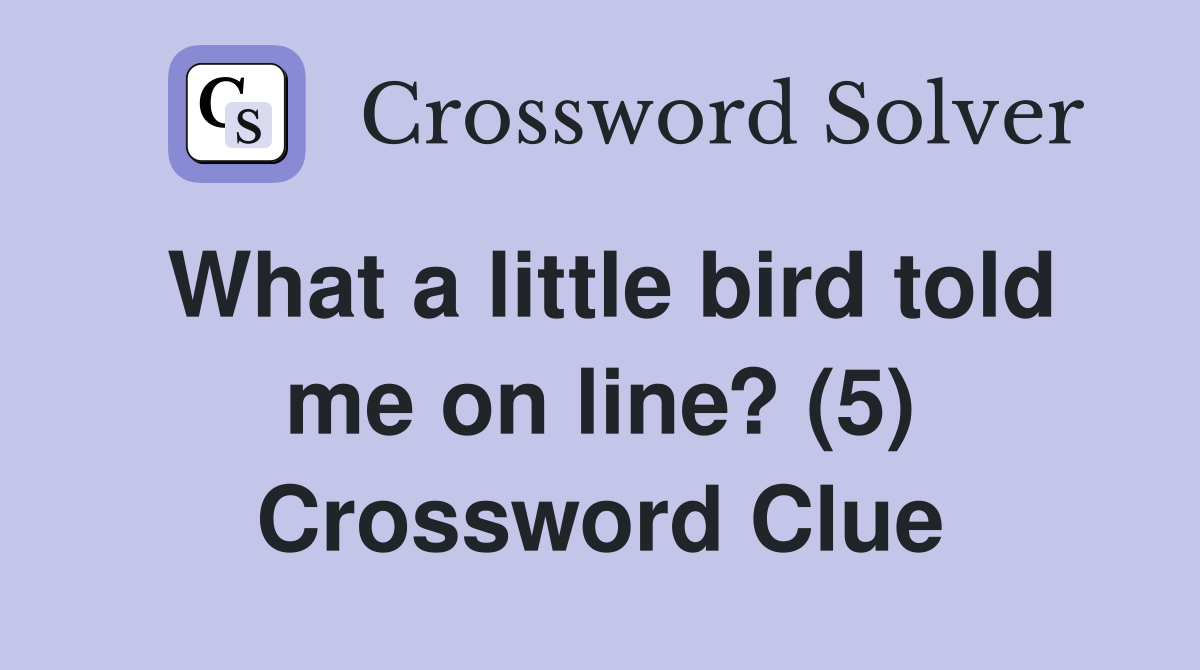 What a little bird told me on line? (5) Crossword Clue