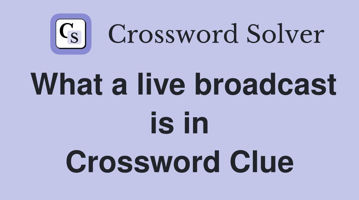 What a live broadcast is in Crossword Clue