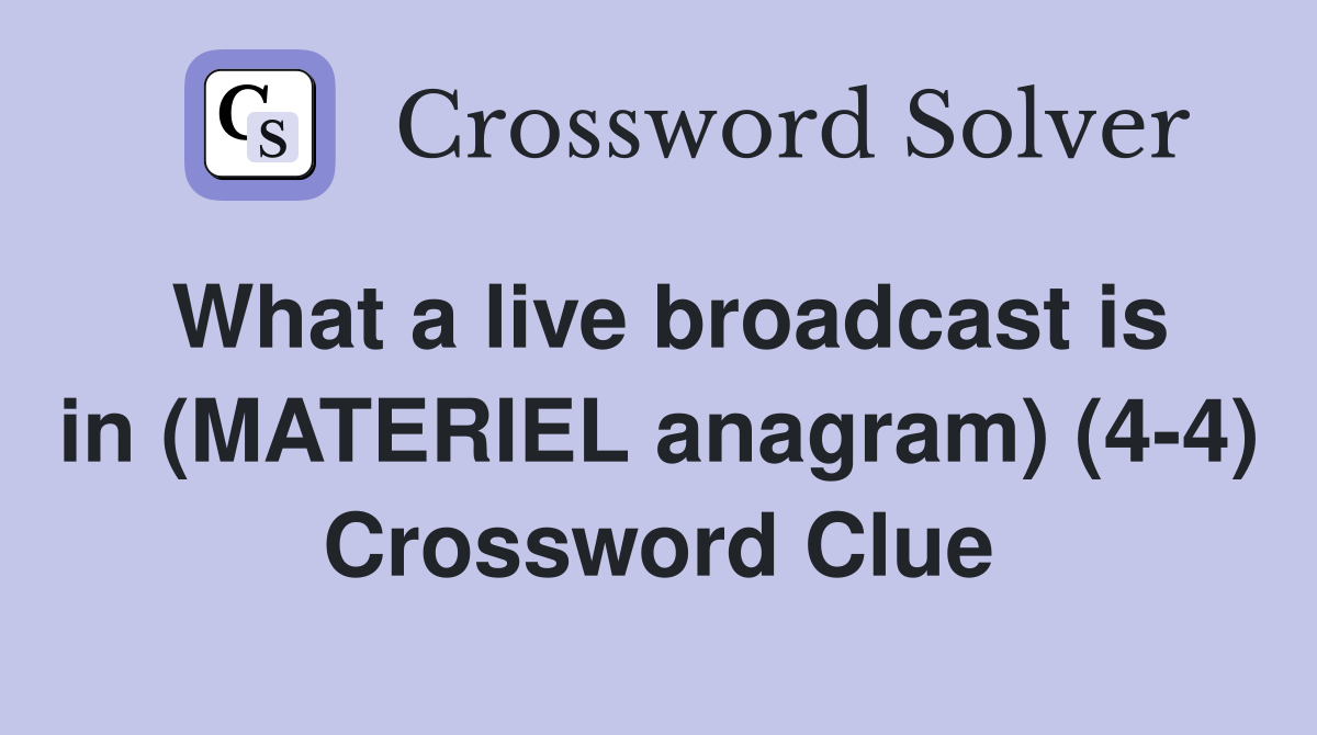 What a live broadcast is in (MATERIEL anagram) (4-4) Crossword Clue
