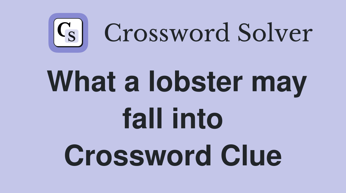 What a lobster may fall into Crossword Clue
