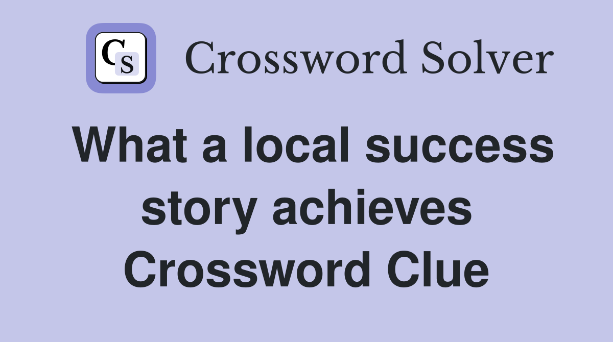 What a local success story achieves Crossword Clue