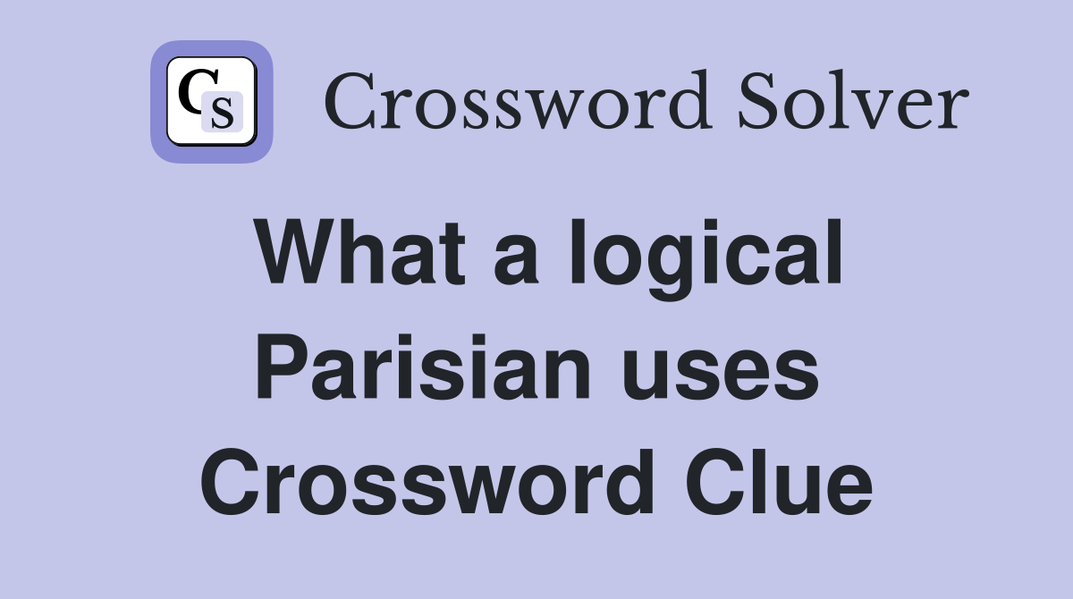 What a logical Parisian uses Crossword Clue