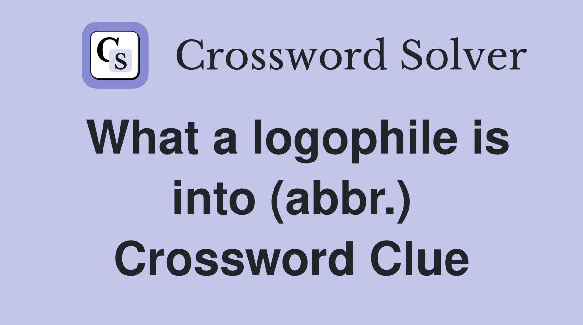What a logophile is into (abbr.) Crossword Clue