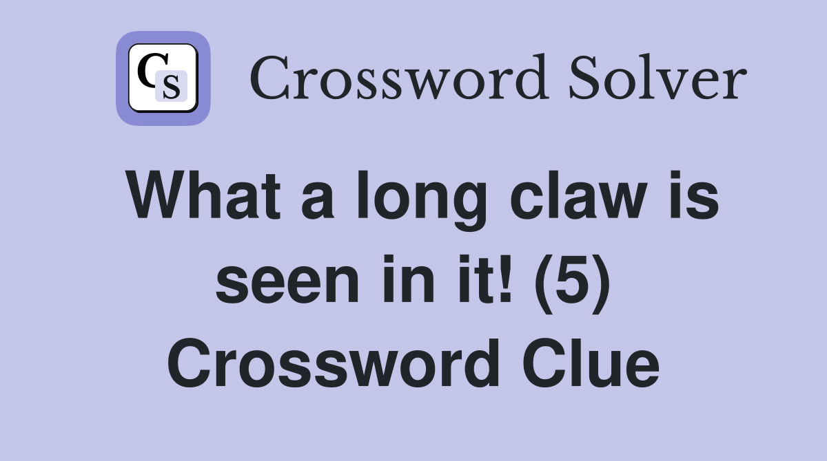 What a long claw is seen in it! (5) Crossword Clue