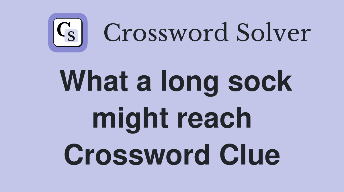 What a long sock might reach Crossword Clue