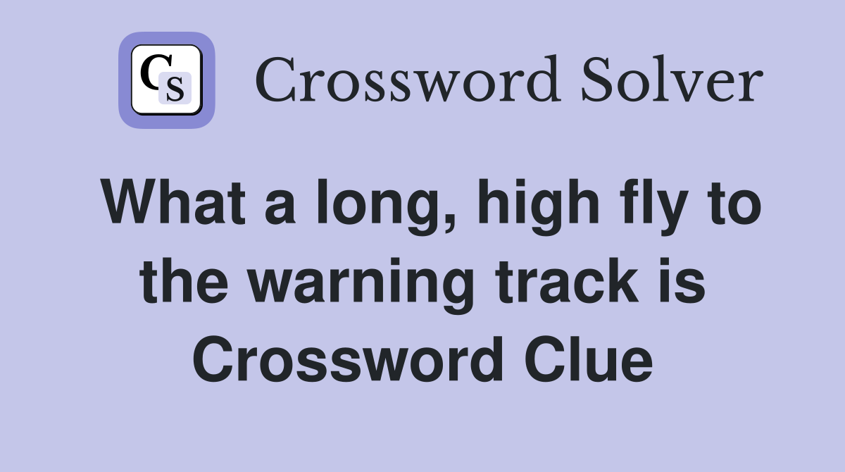 What a long, high fly to the warning track is Crossword Clue