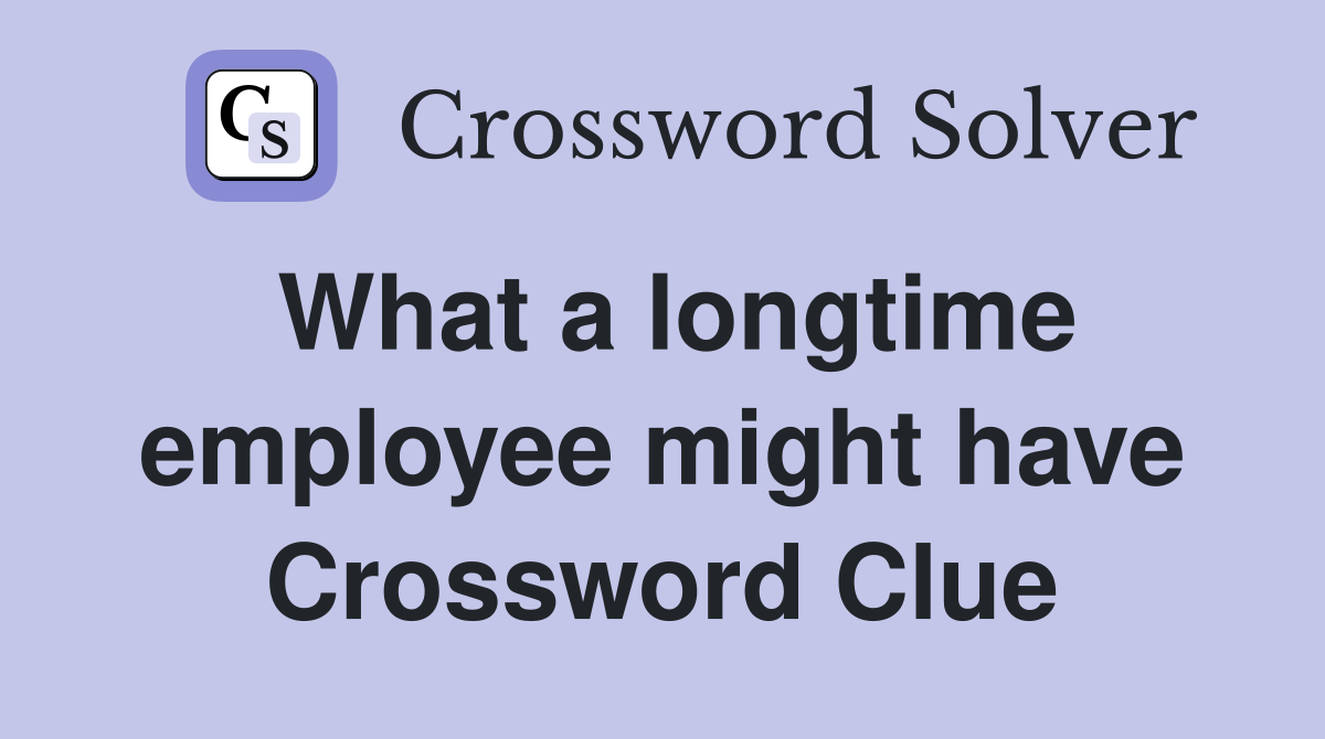 What a longtime employee might have Crossword Clue