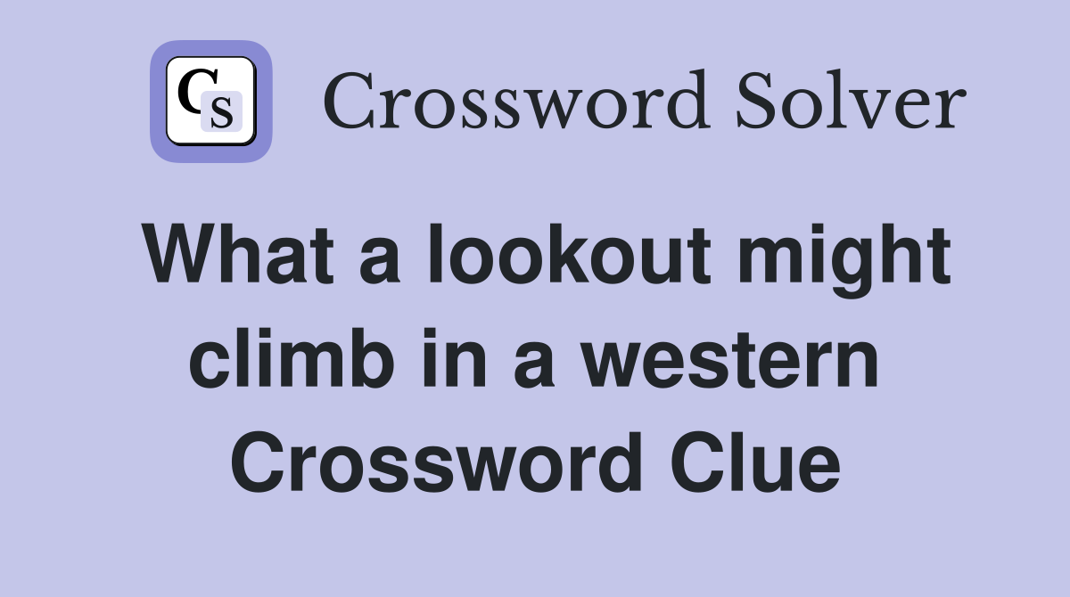 What a lookout might climb in a western Crossword Clue