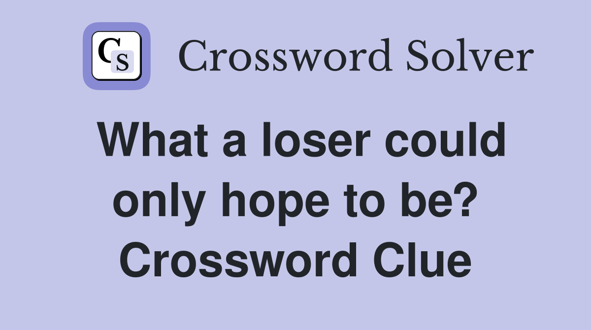 What a loser could only hope to be? Crossword Clue