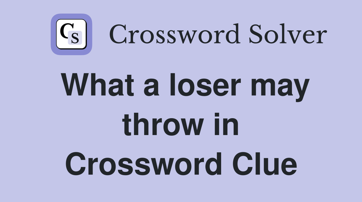What a loser may throw in Crossword Clue