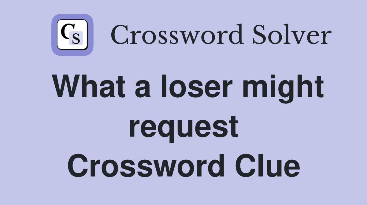 What a loser might request Crossword Clue
