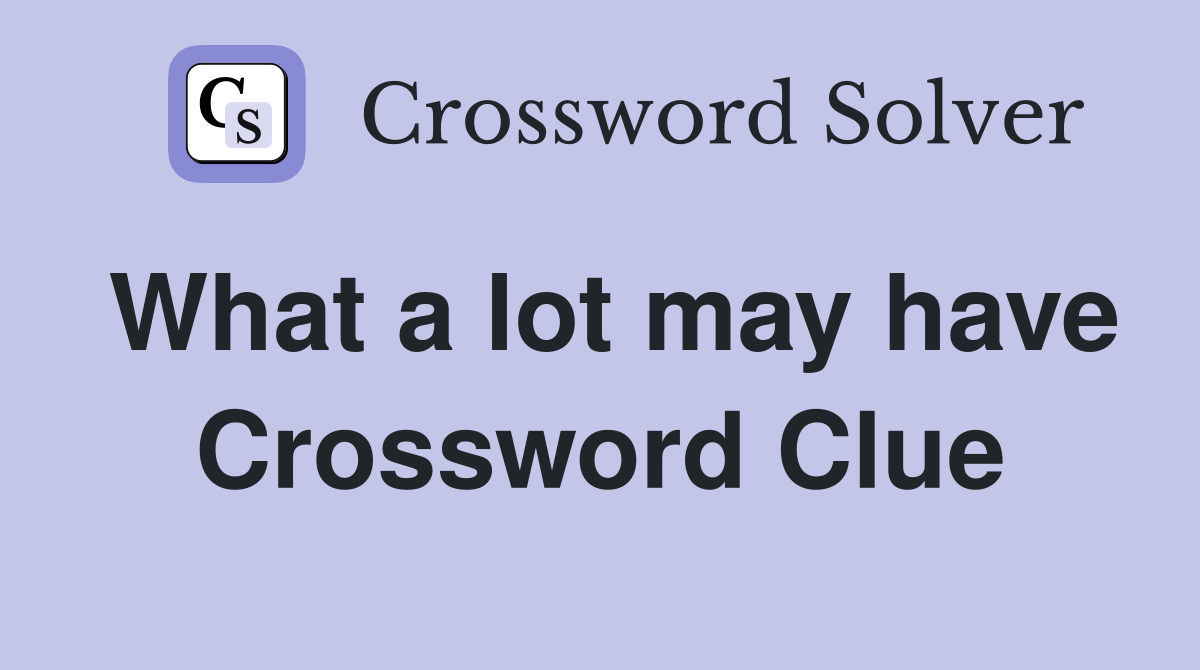 What a lot may have Crossword Clue